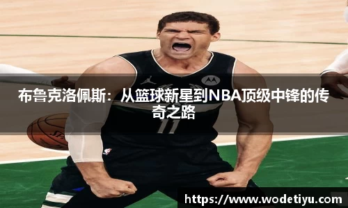 布鲁克洛佩斯：从篮球新星到NBA顶级中锋的传奇之路
