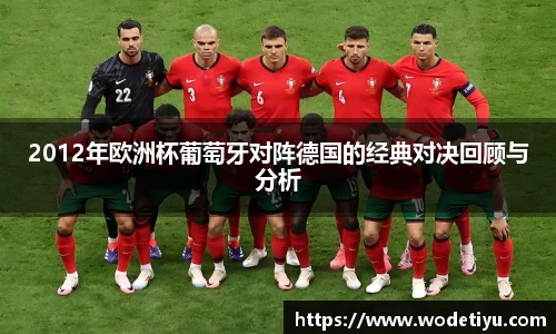 2012年欧洲杯葡萄牙对阵德国的经典对决回顾与分析